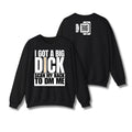 I Got A Big Dick Sweatshirt