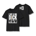 I Got A Big Dick T-Shirt